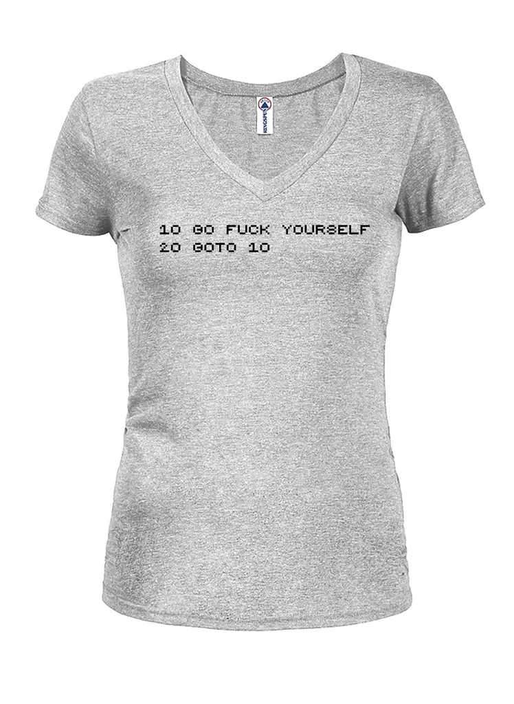 10 Go fuck yourself 20 goto 10 Juniors V Neck T-Shirt